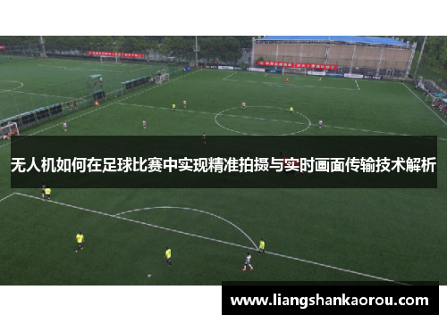 无人机如何在足球比赛中实现精准拍摄与实时画面传输技术解析