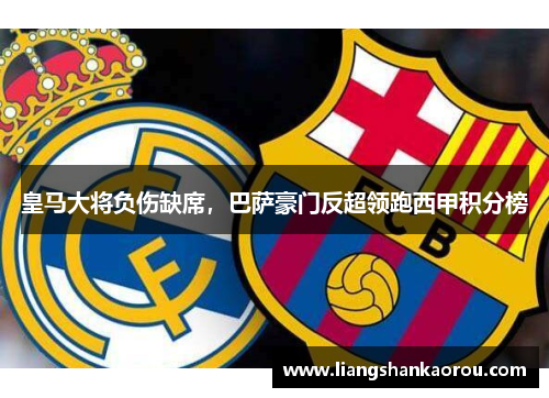 皇马大将负伤缺席，巴萨豪门反超领跑西甲积分榜